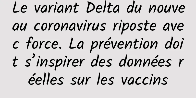 Le variant Delta du nouveau coronavirus riposte avec force. La prévention doit s’inspirer des données réelles sur les vaccins