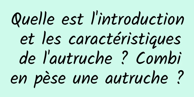 Quelle est l'introduction et les caractéristiques de l'autruche ? Combien pèse une autruche ?