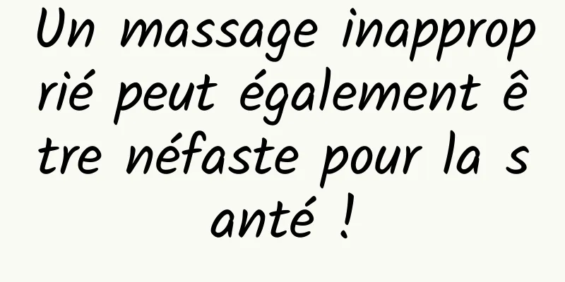 Un massage inapproprié peut également être néfaste pour la santé !