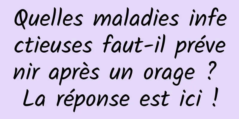 Quelles maladies infectieuses faut-il prévenir après un orage ? La réponse est ici !