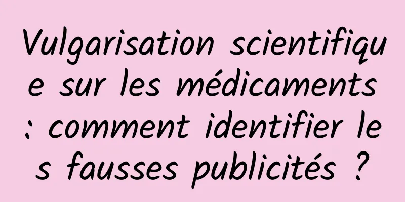 Vulgarisation scientifique sur les médicaments : comment identifier les fausses publicités ?