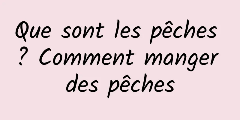 Que sont les pêches ? Comment manger des pêches