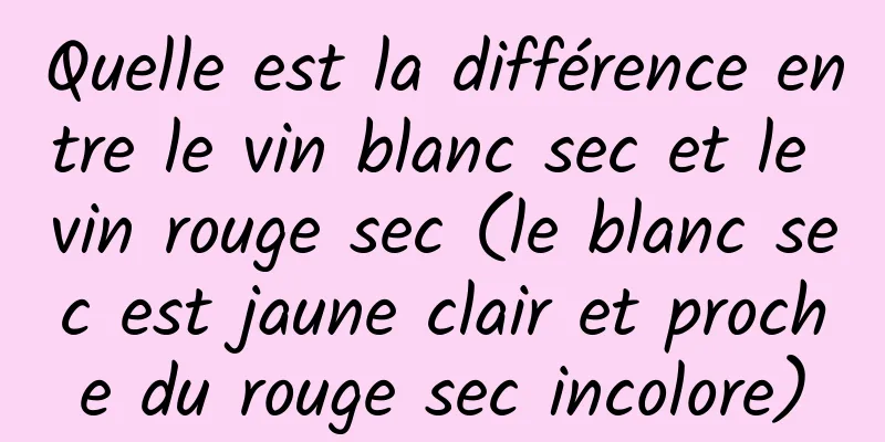 Quelle est la différence entre le vin blanc sec et le vin rouge sec (le blanc sec est jaune clair et proche du rouge sec incolore)