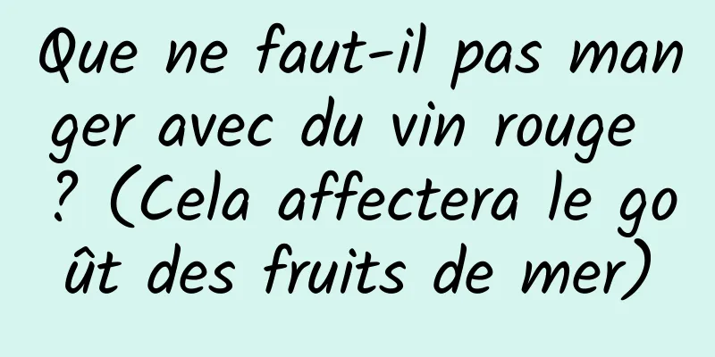 Que ne faut-il pas manger avec du vin rouge ? (Cela affectera le goût des fruits de mer)