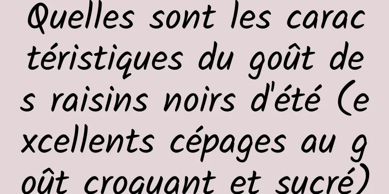 Quelles sont les caractéristiques du goût des raisins noirs d'été (excellents cépages au goût croquant et sucré)