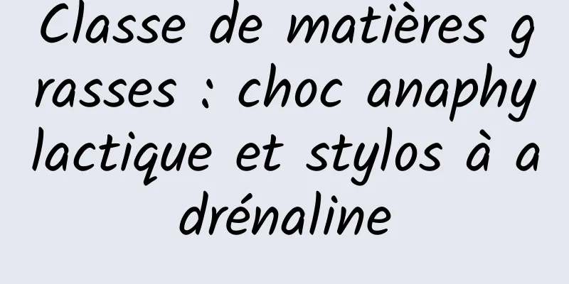 Classe de matières grasses : choc anaphylactique et stylos à adrénaline