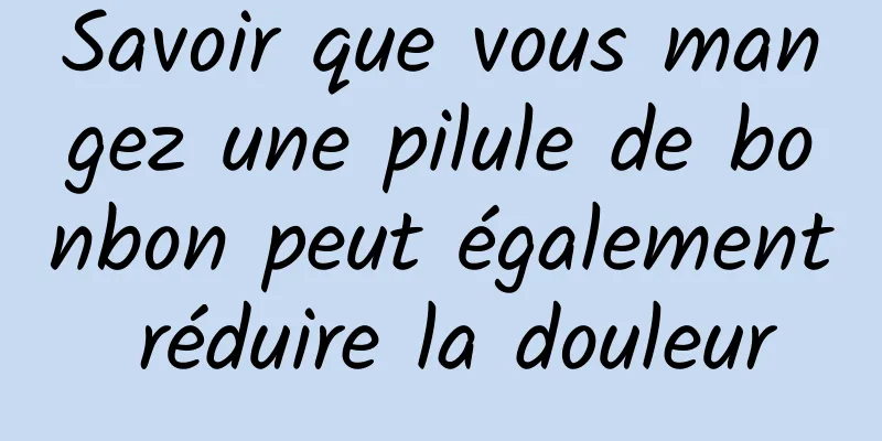 Savoir que vous mangez une pilule de bonbon peut également réduire la douleur