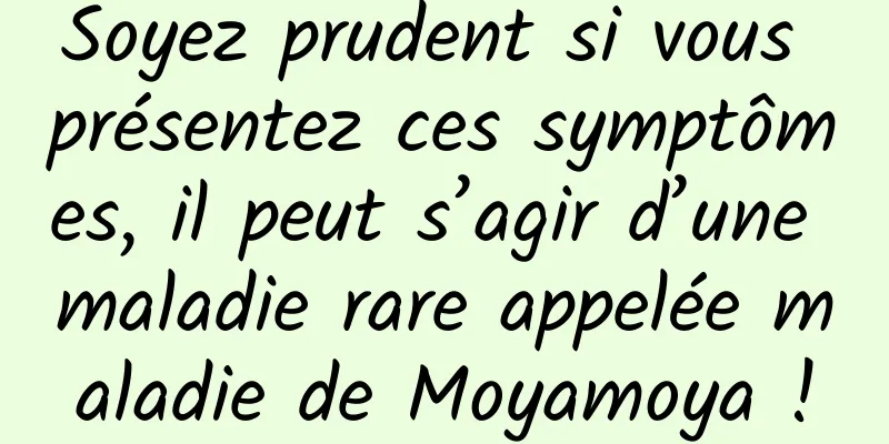 Soyez prudent si vous présentez ces symptômes, il peut s’agir d’une maladie rare appelée maladie de Moyamoya !