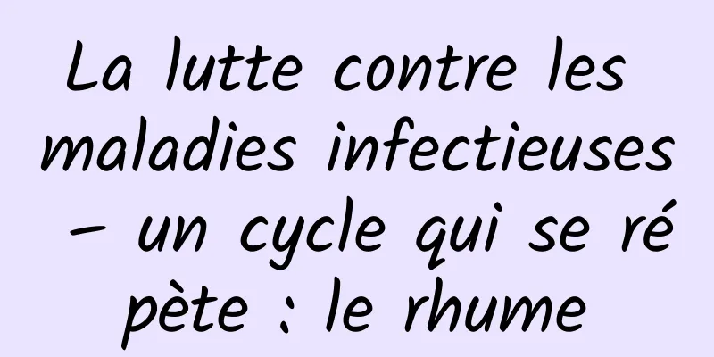 La lutte contre les maladies infectieuses – un cycle qui se répète : le rhume