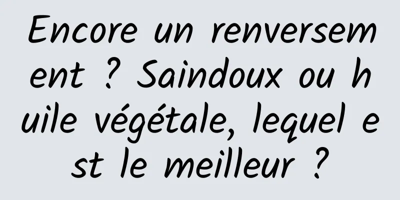Encore un renversement ? Saindoux ou huile végétale, lequel est le meilleur ?