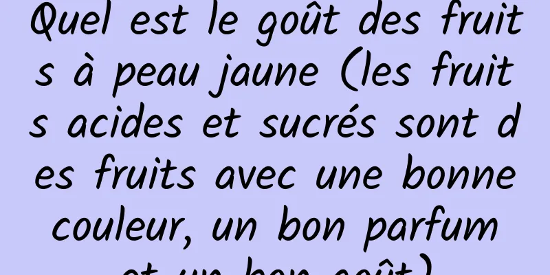 Quel est le goût des fruits à peau jaune (les fruits acides et sucrés sont des fruits avec une bonne couleur, un bon parfum et un bon goût)