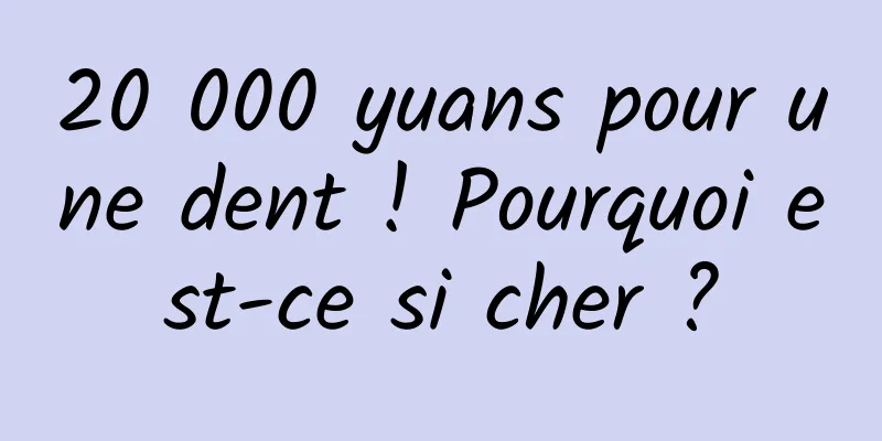 20 000 yuans pour une dent ! Pourquoi est-ce si cher ?