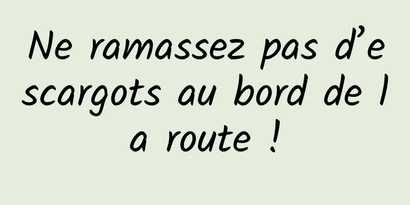 Ne ramassez pas d’escargots au bord de la route !