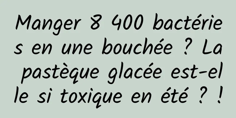 Manger 8 400 bactéries en une bouchée ? La pastèque glacée est-elle si toxique en été ? !
