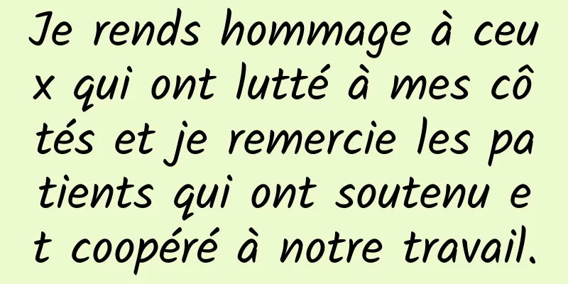 Je rends hommage à ceux qui ont lutté à mes côtés et je remercie les patients qui ont soutenu et coopéré à notre travail.