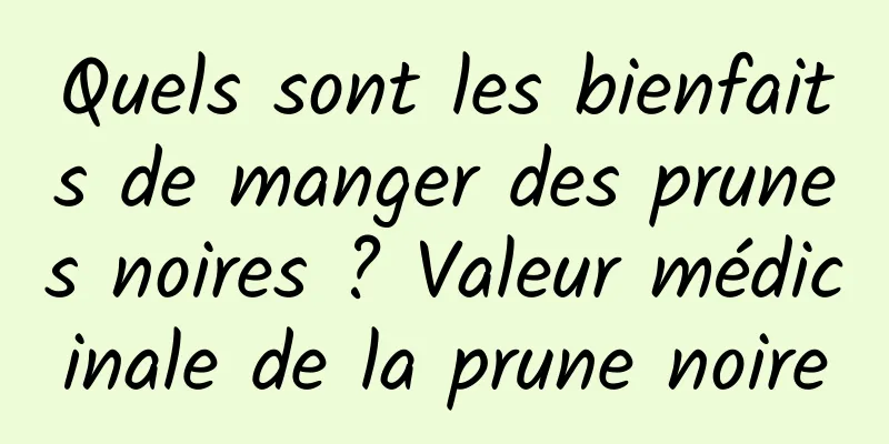 Quels sont les bienfaits de manger des prunes noires ? Valeur médicinale de la prune noire