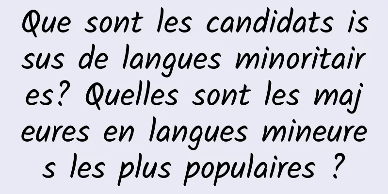 Que sont les candidats issus de langues minoritaires? Quelles sont les majeures en langues mineures les plus populaires ?