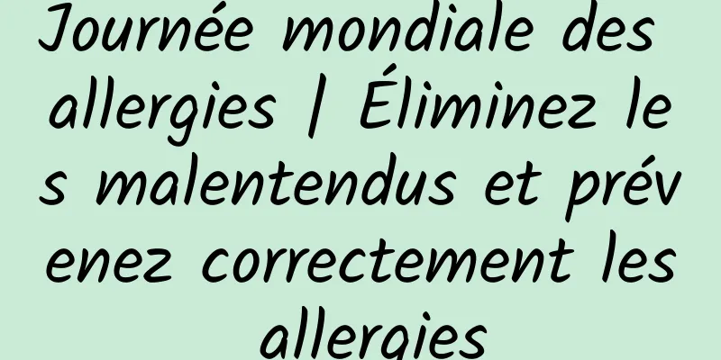 Journée mondiale des allergies | Éliminez les malentendus et prévenez correctement les allergies