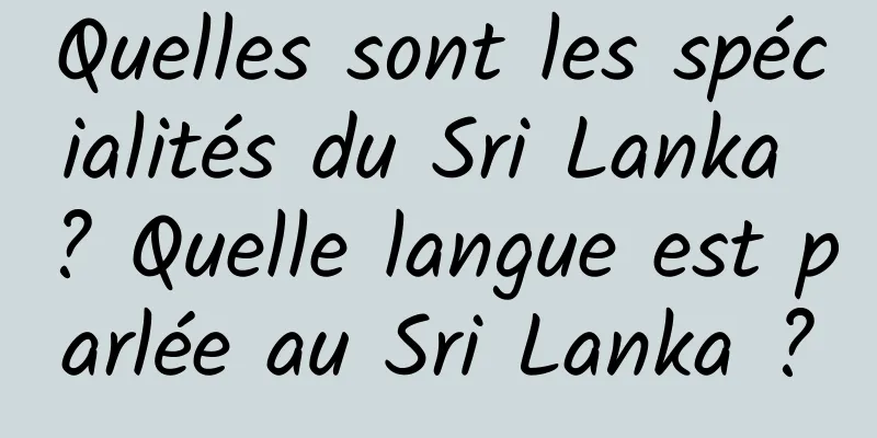 Quelles sont les spécialités du Sri Lanka ? Quelle langue est parlée au Sri Lanka ?