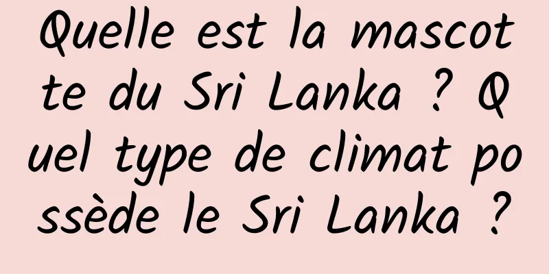 Quelle est la mascotte du Sri Lanka ? Quel type de climat possède le Sri Lanka ?
