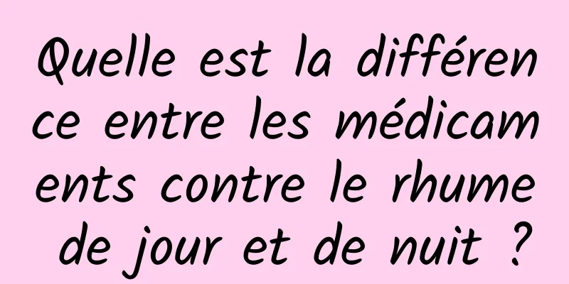 Quelle est la différence entre les médicaments contre le rhume de jour et de nuit ?