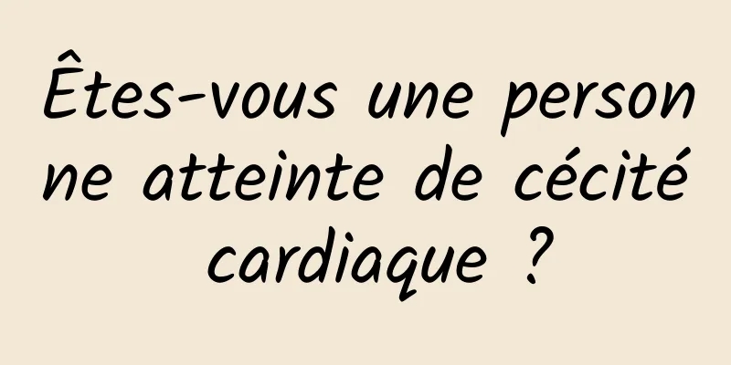 Êtes-vous une personne atteinte de cécité cardiaque ?