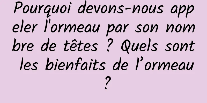 Pourquoi devons-nous appeler l'ormeau par son nombre de têtes ? Quels sont les bienfaits de l’ormeau ?