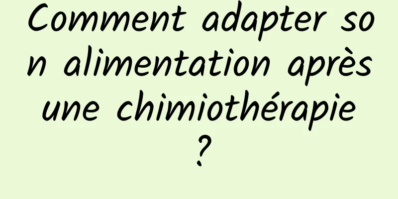 Comment adapter son alimentation après une chimiothérapie ?