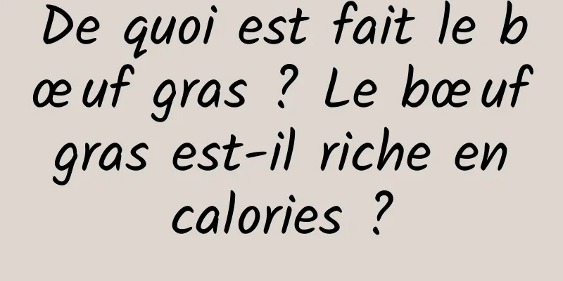 De quoi est fait le bœuf gras ? Le bœuf gras est-il riche en calories ?