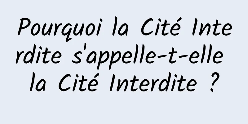 Pourquoi la Cité Interdite s'appelle-t-elle la Cité Interdite ?