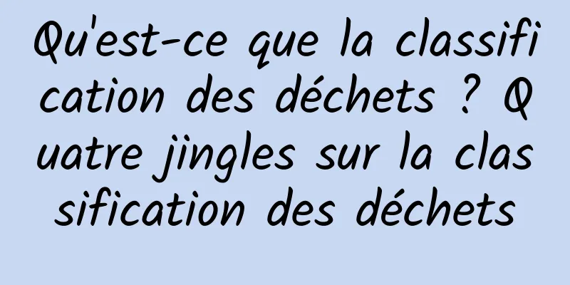 Qu'est-ce que la classification des déchets ? Quatre jingles sur la classification des déchets