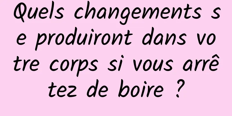 Quels changements se produiront dans votre corps si vous arrêtez de boire ?