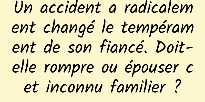 Un accident a radicalement changé le tempérament de son fiancé. Doit-elle rompre ou épouser cet inconnu familier ?
