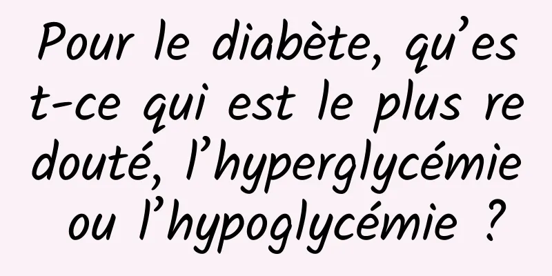 Pour le diabète, qu’est-ce qui est le plus redouté, l’hyperglycémie ou l’hypoglycémie ?