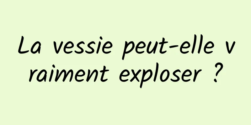 La vessie peut-elle vraiment exploser ?