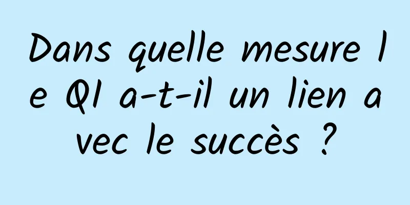 Dans quelle mesure le QI a-t-il un lien avec le succès ?