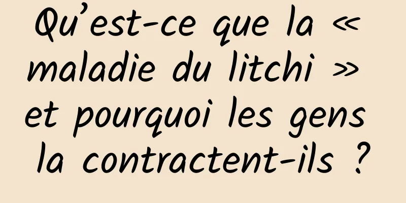 Qu’est-ce que la « maladie du litchi » et pourquoi les gens la contractent-ils ?