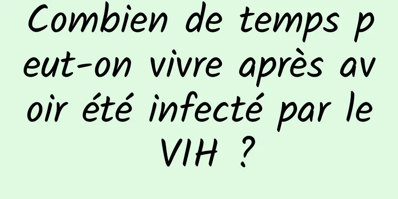 Combien de temps peut-on vivre après avoir été infecté par le VIH ?