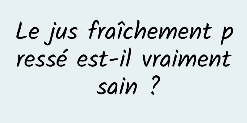 Le jus fraîchement pressé est-il vraiment sain ?