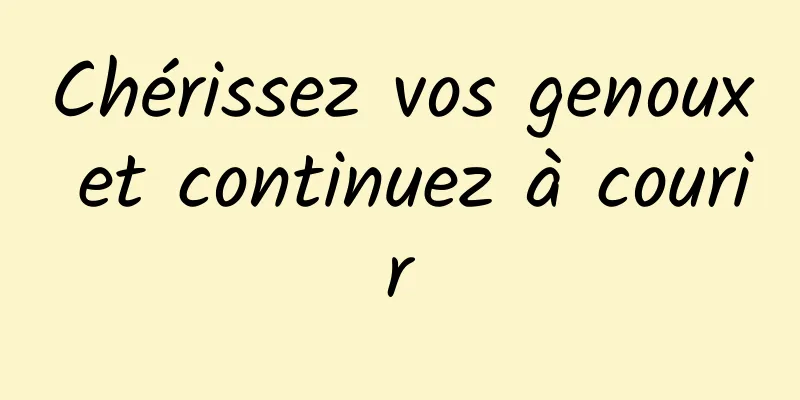 Chérissez vos genoux et continuez à courir