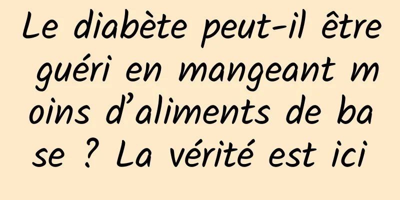 Le diabète peut-il être guéri en mangeant moins d’aliments de base ? La vérité est ici