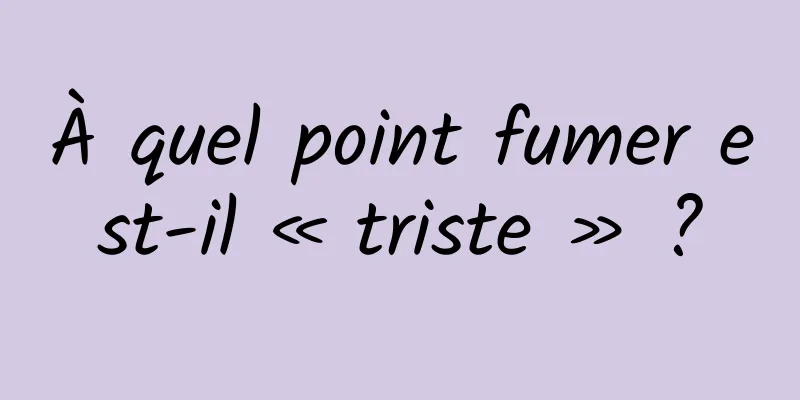 À quel point fumer est-il « triste » ?
