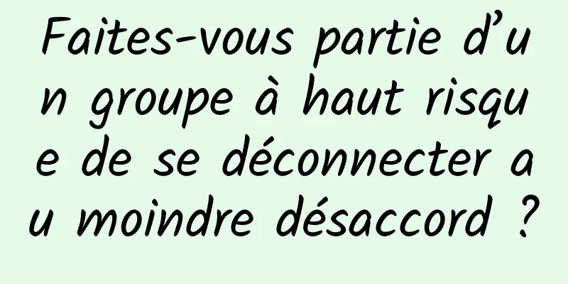Faites-vous partie d’un groupe à haut risque de se déconnecter au moindre désaccord ?