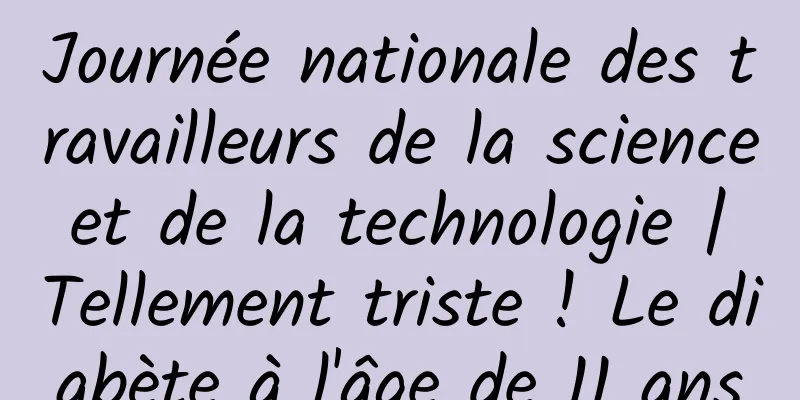 Journée nationale des travailleurs de la science et de la technologie | Tellement triste ! Le diabète à l'âge de 11 ans