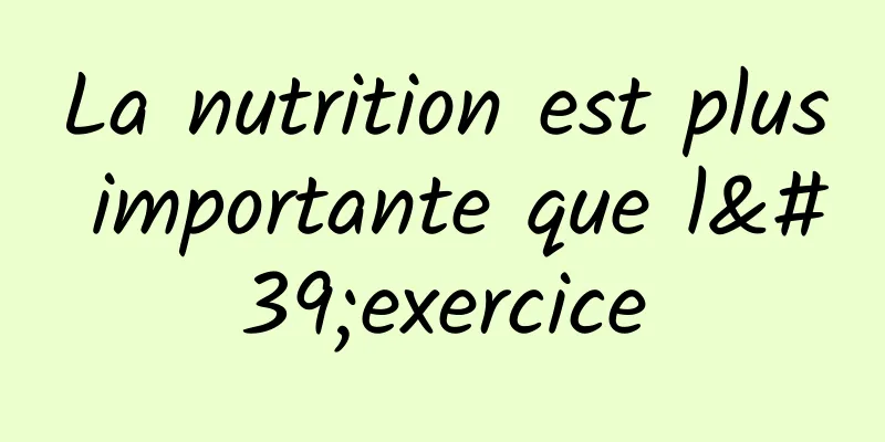 La nutrition est plus importante que l'exercice