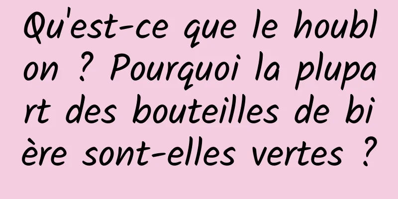 Qu'est-ce que le houblon ? Pourquoi la plupart des bouteilles de bière sont-elles vertes ?