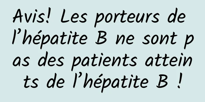 Avis! Les porteurs de l’hépatite B ne sont pas des patients atteints de l’hépatite B !