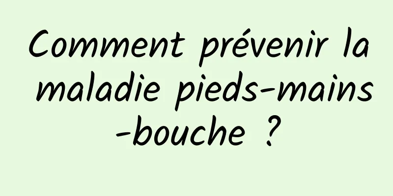 Comment prévenir la maladie pieds-mains-bouche ?