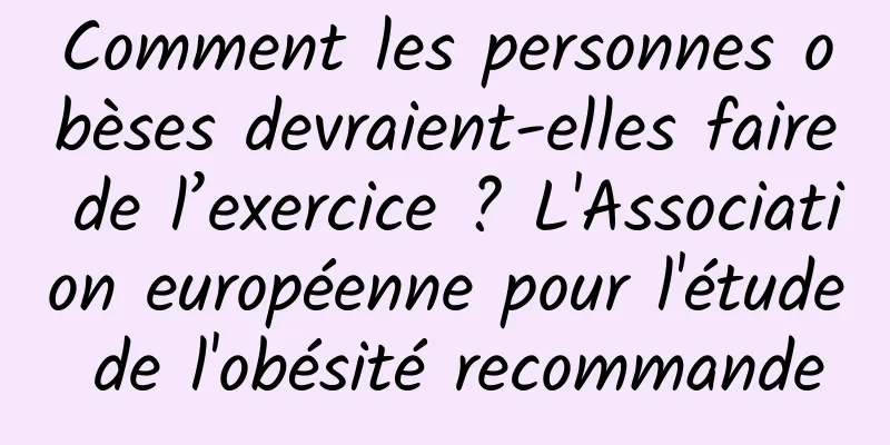 Comment les personnes obèses devraient-elles faire de l’exercice ? L'Association européenne pour l'étude de l'obésité recommande