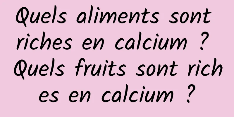 Quels aliments sont riches en calcium ? Quels fruits sont riches en calcium ?